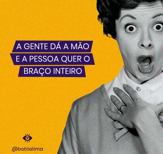 A Gente Dá a Mão e a Pessoa Quer o Braço