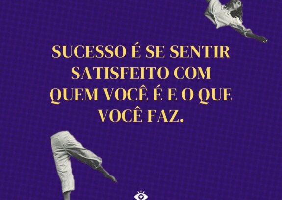 Sucesso é se sentir bem satisfeito com quem você é e o que você faz