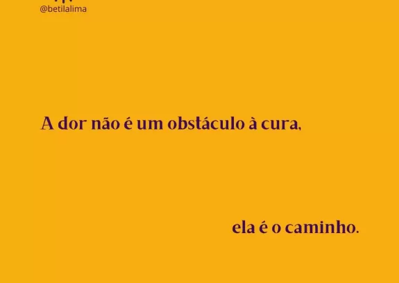 A dor não é um obstáculo à cura. Ela é o caminho.