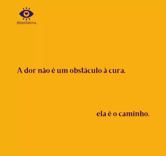 A dor não é um obstáculo à cura. Ela é o caminho.