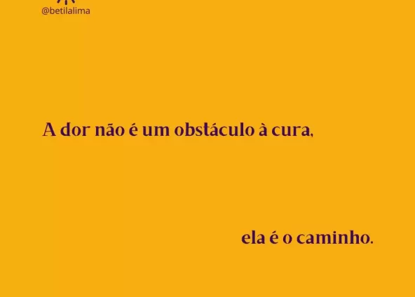 A dor não é um obstáculo à cura. Ela é o caminho.
